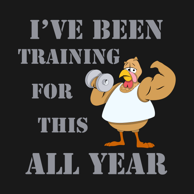 I Have Been Training For This All Year Funny Thanksgiving by Xeire