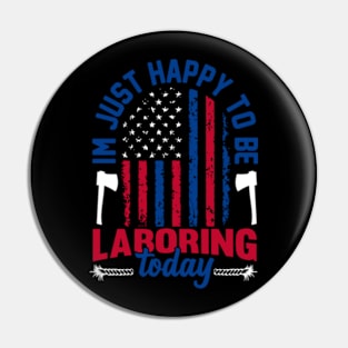 im just happy to be laboring today American flag Labor Day Pin