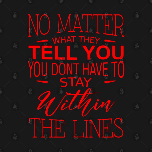 No matter what they tell you you don`t have to stay within the lines by FlyingWhale369