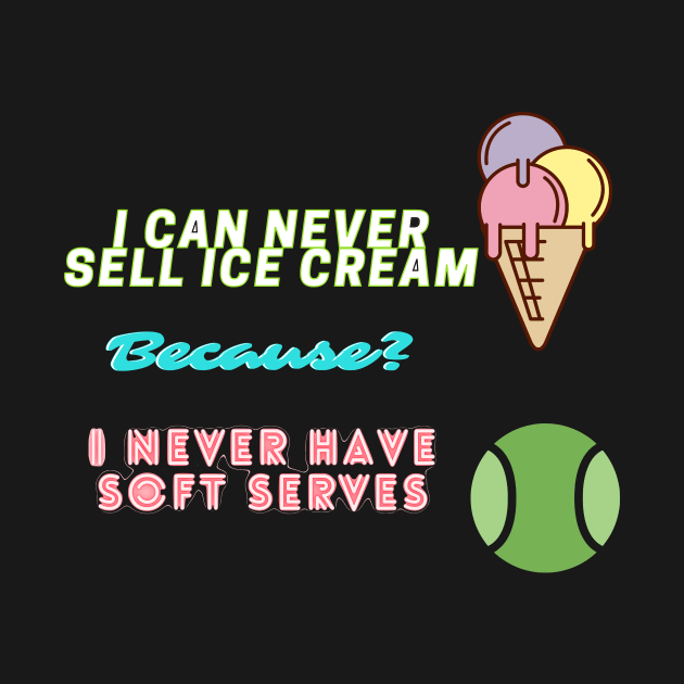 I can never sell ice cream because I never have soft serves! by LukeYang