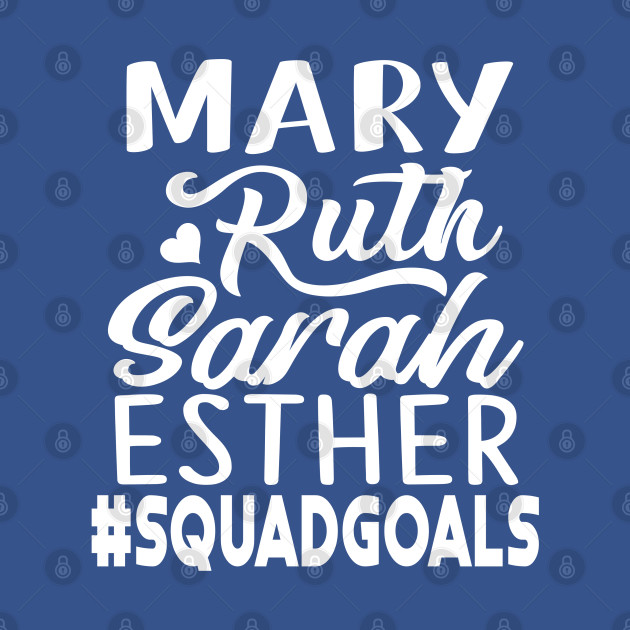 Disover Mary Ruth Sarah Esther Squadgoals, women of the Bible, Christian, Jesus - Christian - T-Shirt