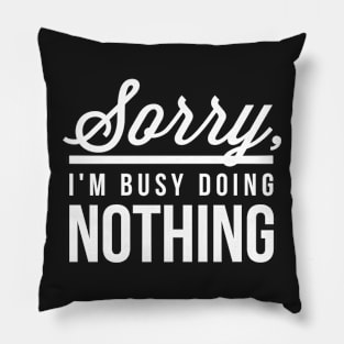 Sorry I’m Busy Doing Nothing Pillow