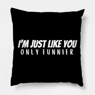 I'm Just Like You - Funnier Pillow