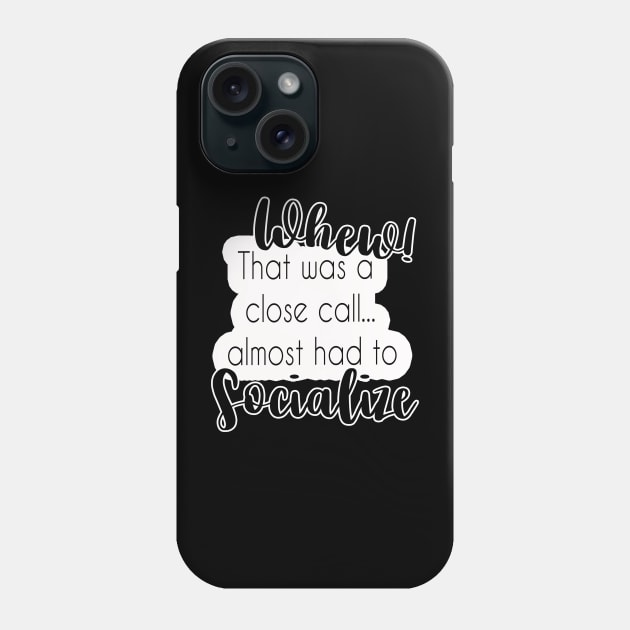 Whew! Almost Had To Socialize Phone Case by ThinkLMAO