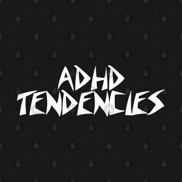 ADHD TENDENCIES by Aries Custom Graphics