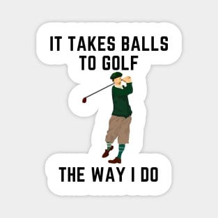 It takes balls to golf the way i do Magnet