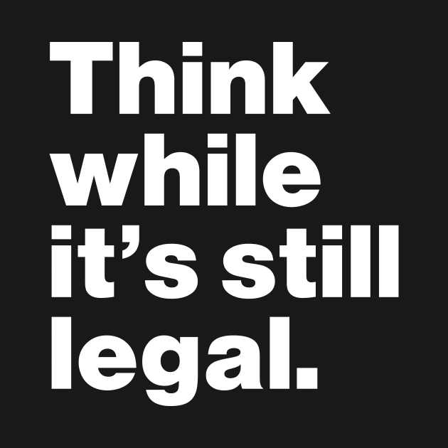 Think While It's Still Legal by Lasso Print