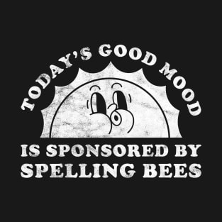 Today's Good Mood Is Sponsored By Spelling Bees Gift for Spelling Bees Lover T-Shirt