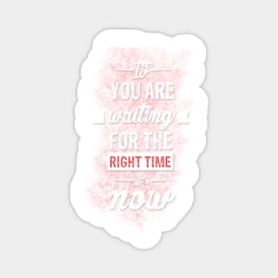 If you are waiting for the right time it's now Inspirational Motivational Quote Design Magnet