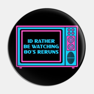 Id rather 80's reruns Pin