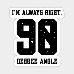 Im Always Right 90 Degree Angle Magnet