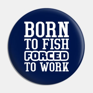 Born to fish, forced to work Pin