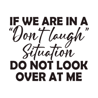 If We Are In A Don't Laugh Situation Funny T-Shirt