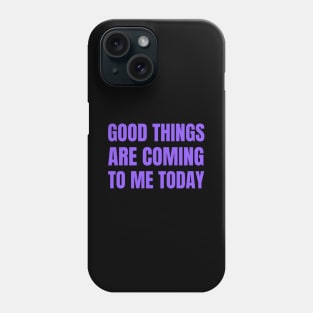 Good Things Are Coming To Me Today Phone Case