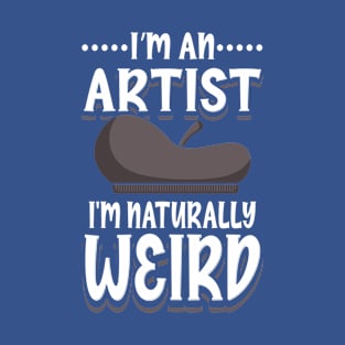 I'm An Artist I'm Naturally Weird | Weird Artist T-Shirt