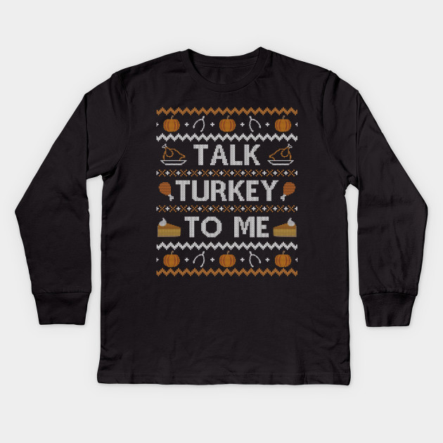Talk Turkey To Me Ugly Thanksgiving Sweater Thanksgiving Kids Long Sleeve T Shirt Teepublic