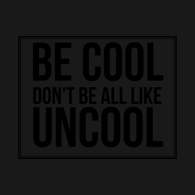 Be Cool Don't Be All  Like Uncool by mivpiv