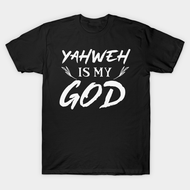 Discover Yahweh Is My God - Christian - Christian - T-Shirt