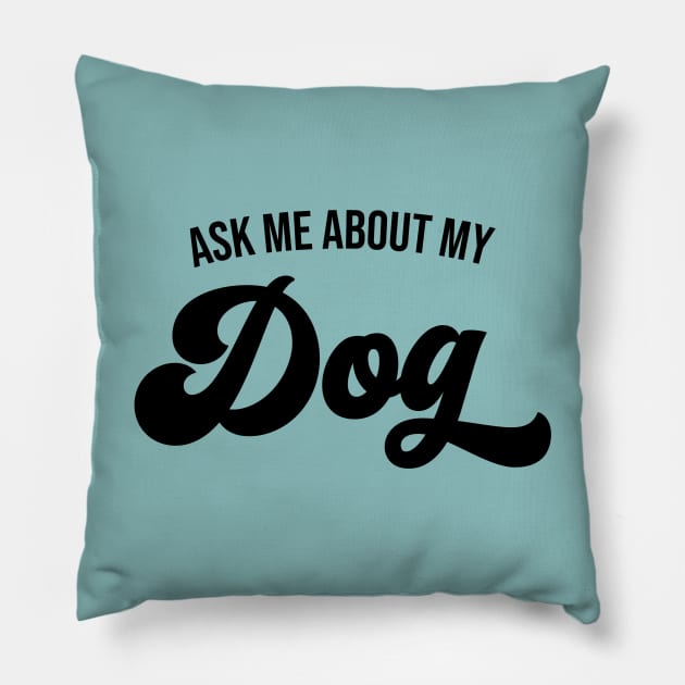 Ask Me About My Dog Pillow by KodiakMilly