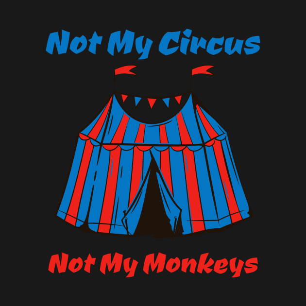 Not My Circus, Not my Monkeys by JJ Art Space