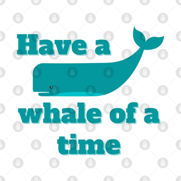 Have a Whale of a Time. Whale Quote Pun. Great Gift for Whale and Ocean Lovers and Travelers. by That Cheeky Tee