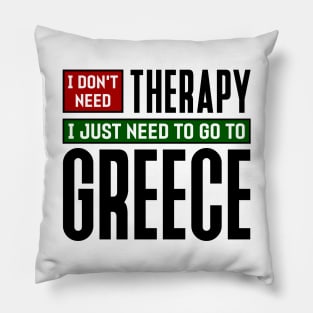 I don't need therapy, I just need to go to Greece Pillow