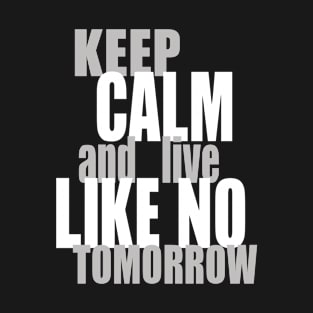 Keep Calm and Live Like No Tomorrow T-Shirt