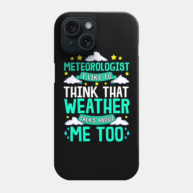 Meteorologist I Think That Weather Talks About Me Phone Case by theperfectpresents