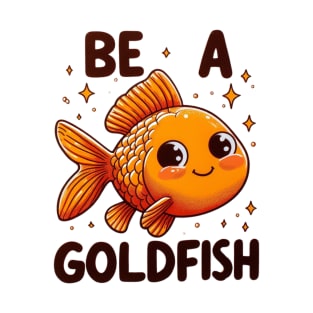 Be a goldfish quote T-Shirt