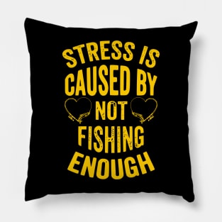 Stress Is Caused By Not Fishing Enough Pillow