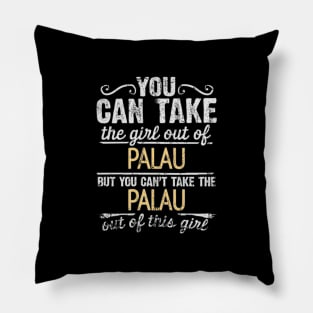 You Can Take The Girl Out Of Palau But You Cant Take The Palau Out Of The Girl - Gift for Palauan With Roots From Palau Pillow