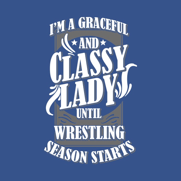 I'm A Graceful And Classy Lady Until Wrestling Season Starts by jerranne