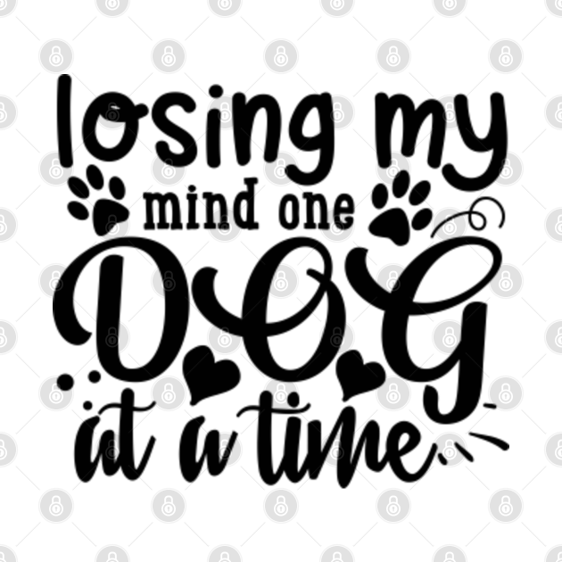 losing my mind one dog at a time - Dog Lover - T-Shirt | TeePublic