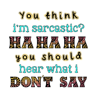 You Think I'm Sarcastic? T-Shirt