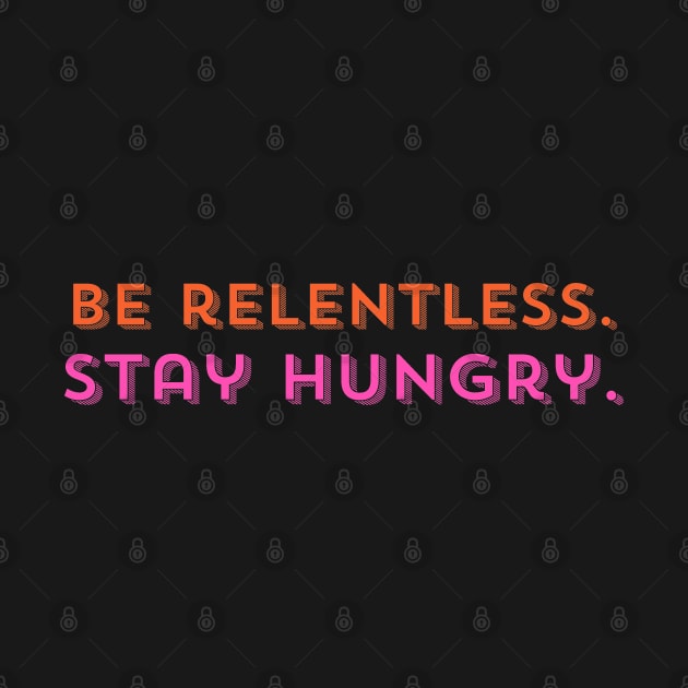 "Be relentless. Stay hungry" Text by InspiraPrints