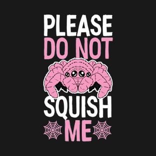 Please Do Not Squish Me Funny Pet Jumping Spider Quote T-Shirt