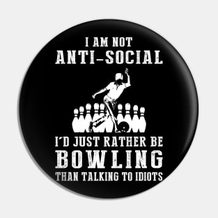 i am not anti social i'd just rather be bowling than talking to idiots Pin