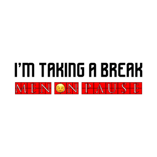 I’m Taking A Break MenOnPause T-Shirt