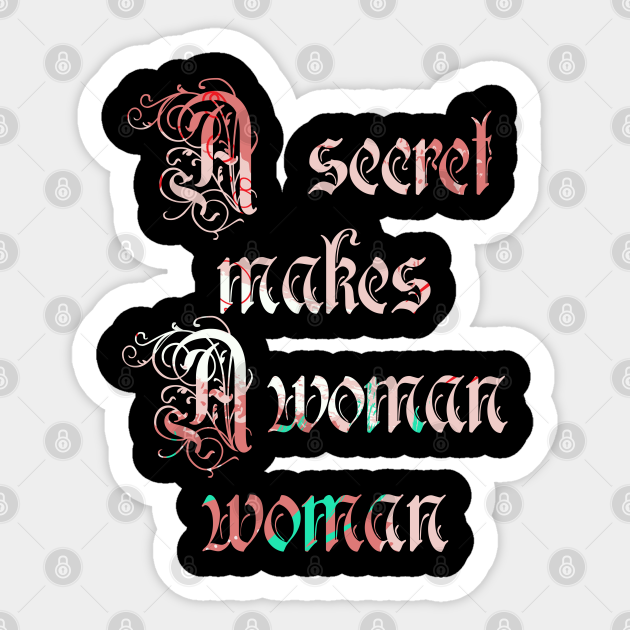 A Secret Makes A Woman Woman A Secret Makes A Woman Woman Aufkleber Teepublic De A Secret Makes A Woman Woman A Secret Makes A Woman Woman Aufkleber Teepublic De