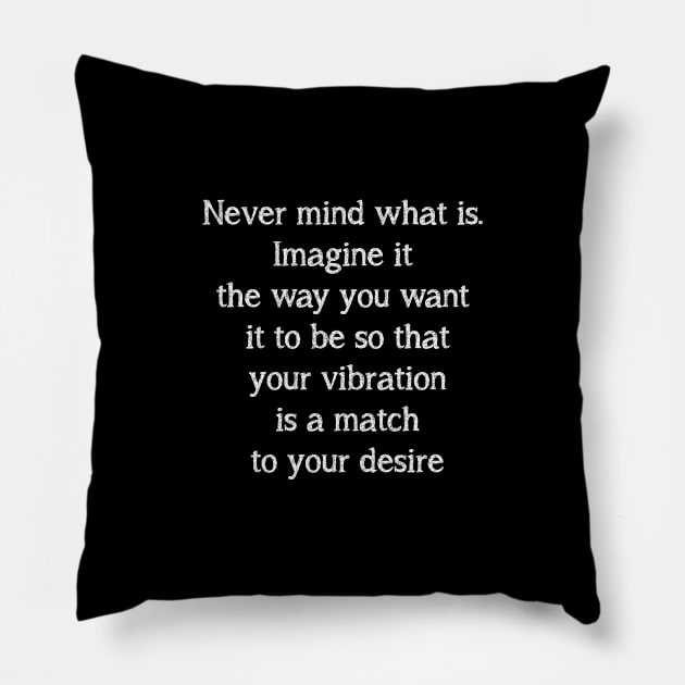 ever mind what is. Imagine it the way you want Pillow by AA