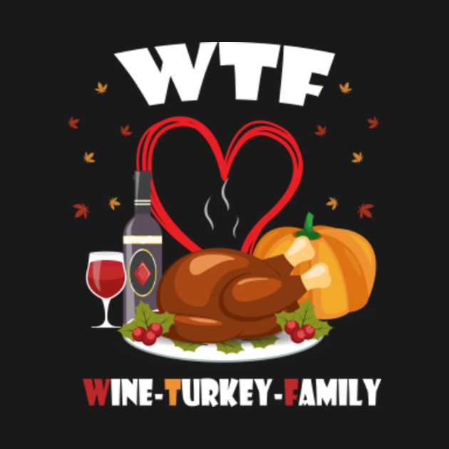 Discover WTF Wine Turkey Family ThanksGiving T-shirt - Thanksgiving - T-Shirt