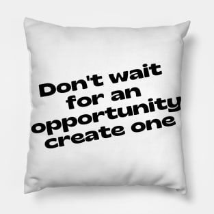 Don't Wait For An Opportunity Create One. Retro Vintage Motivational and Inspirational Saying Pillow