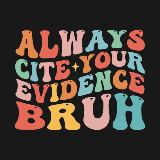 Always Cite Your Evidence Bruh T-Shirt