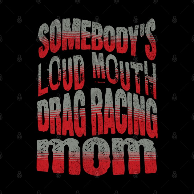 Somebody's Loud Mouth Drag Racing Mom Funny by Carantined Chao$