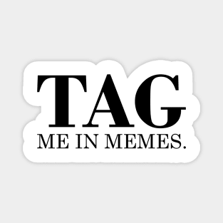 Tag Me In Memes Magnet