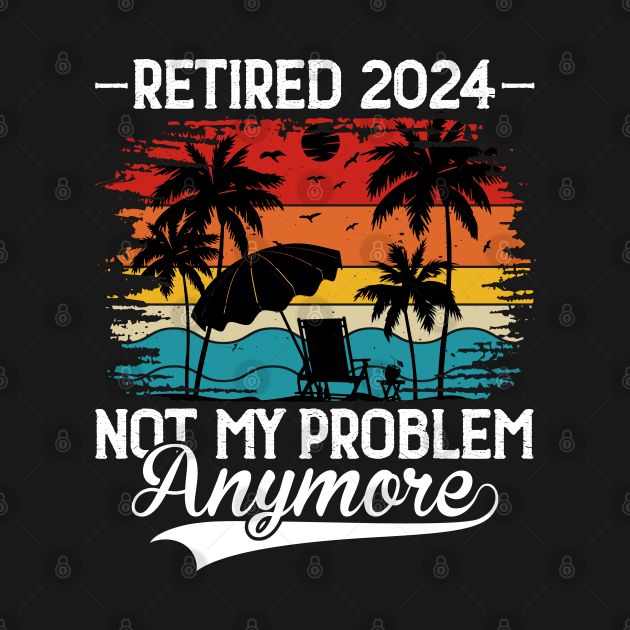 Retired 2024 Not My Problem Anymore by Evolve Elegance