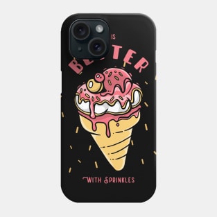 Ice cream life is better with Sprinkles Phone Case