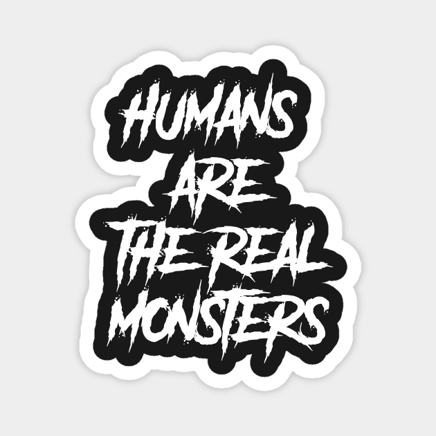 human are the real monsters Magnet by hierrochulo