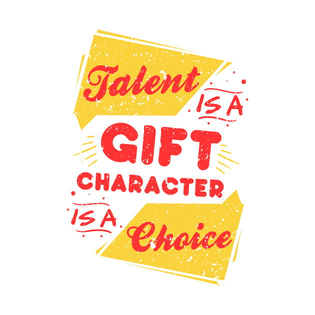 Talent is a gift, character is a choice by simplecreatives