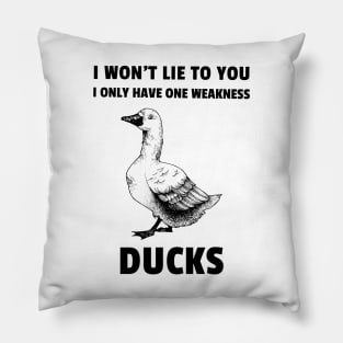 I won't life to you. I only have one weakness. Ducks Pillow